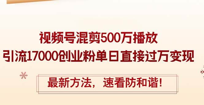 精华帖视频号混剪500万播放引流17000创业粉,单日直接过万变现,最新方…网创吧-网创项目资源站-副业项目-创业项目-搞钱项目网创吧