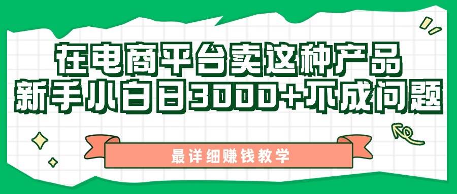 最新在电商平台发布这种产品，新手小白日入3000+不成问题，最详细赚钱教学网创吧-网创项目资源站-副业项目-创业项目-搞钱项目网创吧