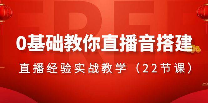 0基础教你直播音搭建系列课程,直播经验实战教学(22节课)网创吧-网创项目资源站-副业项目-创业项目-搞钱项目网创吧
