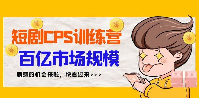 短剧CPS特训营,百亿市场规模,新手可躺赚的项目(35节)网创吧-网创项目资源站-副业项目-创业项目-搞钱项目网创吧