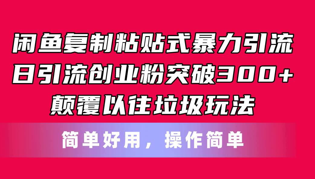 闲鱼复制粘贴式暴力引流,日引流突破300+,颠覆以往垃圾玩法,简单好用武野创库-网创项目资源站-副业项目-创业项目-搞钱项目武野创库