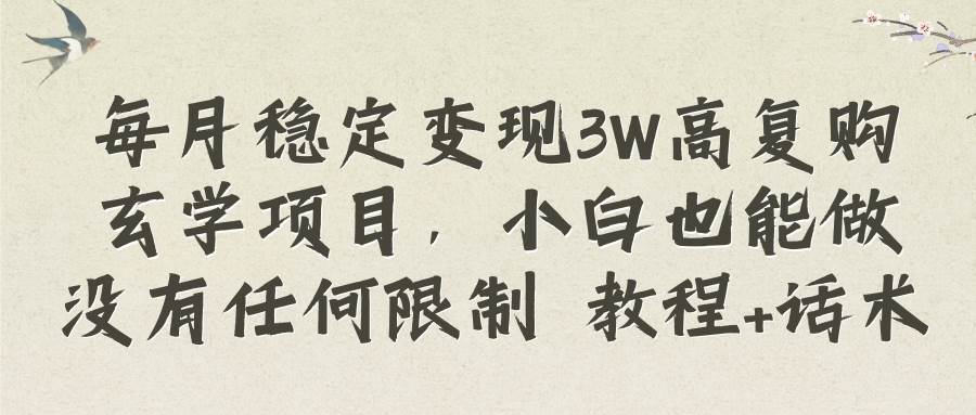 每月稳定变现3W高复购玄学项目,小白也能做没有任何限制 教程+话术网创吧-网创项目资源站-副业项目-创业项目-搞钱项目网创吧