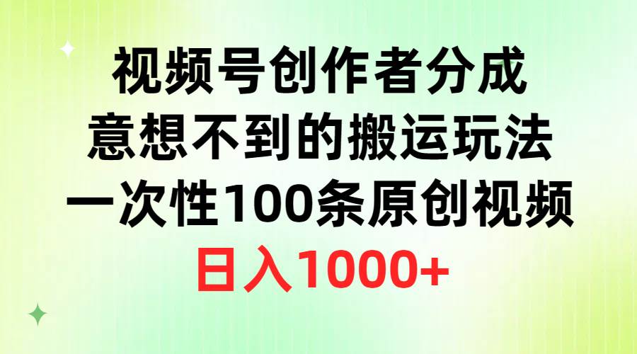 视频号创作者分成，意想不到的搬运玩法，一次性100条原创视频，日入1000+网创吧-网创项目资源站-副业项目-创业项目-搞钱项目武野创库