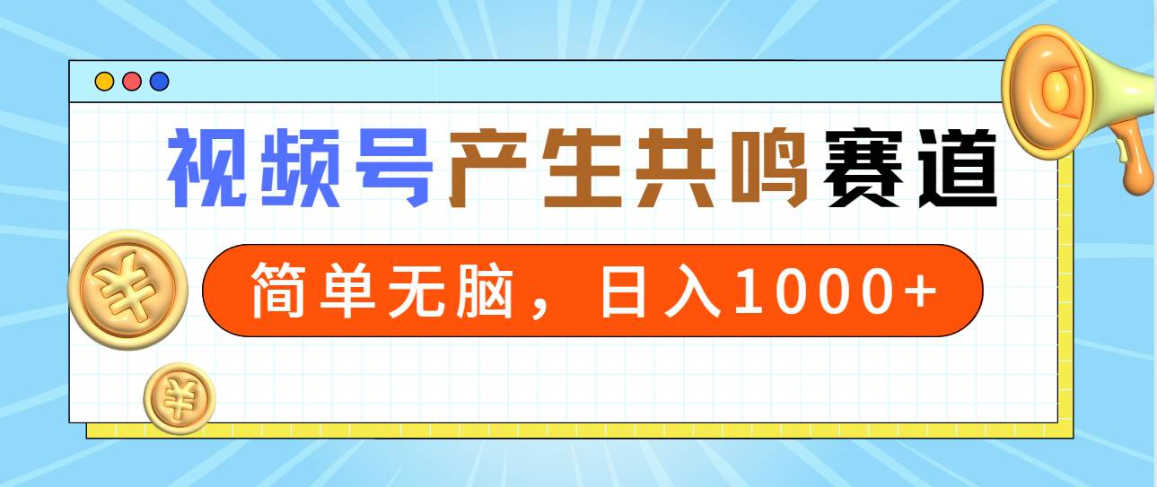 2024年视频号,产生共鸣赛道,简单无脑,一分钟一条视频,日入1000+武野创库-网创项目资源站-副业项目-创业项目-搞钱项目武野创库