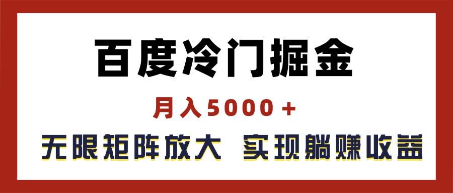 百度冷门掘金,月入5000+,无限矩阵放大,实现管道躺赚收益-武野创库