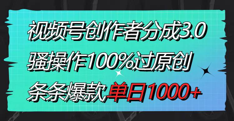 视频号创作者分成3.0玩法,骚操作100%过原创,条条爆款,单日1000+网创吧-网创项目资源站-副业项目-创业项目-搞钱项目网创吧