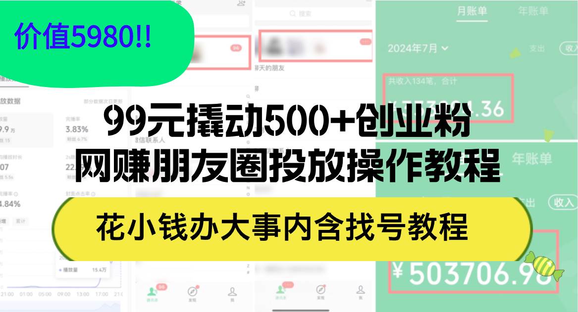 99元撬动500+创业粉，网赚朋友圈投放操作教程价值5980！花小钱办大事内…武野创库-网创项目资源站-副业项目-创业项目-搞钱项目武野创库