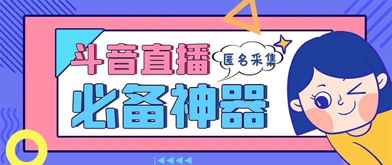 最新斗音直播间采集,支持采集连麦匿名直播间,精准获客神器【采集脚本+使用教程】网创吧-网创项目资源站-副业项目-创业项目-搞钱项目网创吧