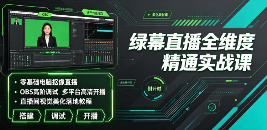 绿幕直播全维度精通实战课｜零基础电脑抠像直播、OBS高阶调试、多平台高清开播、直播间视觉美化落地教程武野创库-网创项目资源站-副业项目-创业项目-搞钱项目野创库