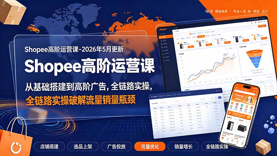 （19443期）Shopee高阶运营课-2026年更新，从基础搭建到高阶广告，全链路实操破解流量销量瓶颈武野创库-网创项目资源站-副业项目-创业项目-搞钱项目野创库
