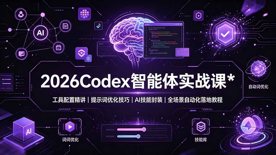 （19289期）2026Codex 智能体实战课：工具配置精讲｜提示词优化技巧｜AI 技能封装｜全场景自动化落地教程武野创库-网创项目资源站-副业项目-创业项目-搞钱项目野创库