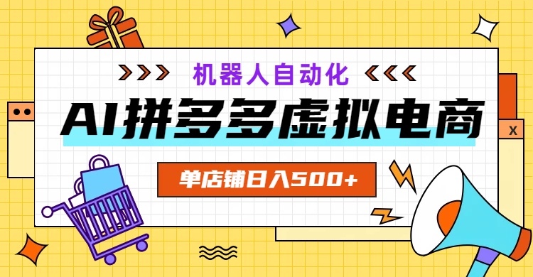 （19097期）AI拼多多虚拟电商，配合机器人打造一个日入500的自动化店铺武野创库-网创项目资源站-副业项目-创业项目-搞钱项目野创库