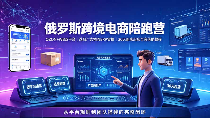 （19371期）2026俄罗斯跨境电商陪跑营：OZON+WB双平台｜选品广告物流ERP实操｜30天新店起店全套落地教程武野创库-网创项目资源站-副业项目-创业项目-搞钱项目野创库