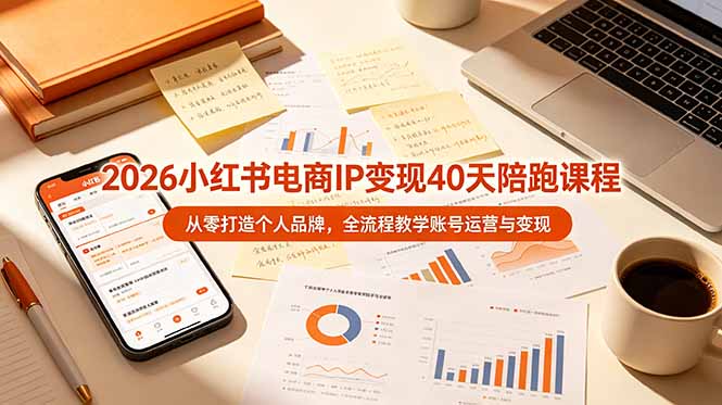（19103期）2026小红书电商IP变现40天陪跑课程-11期，从零打造个人品牌，全流程教学账号运营与变现武野创库-网创项目资源站-副业项目-创业项目-搞钱项目野创库