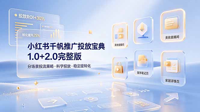 （19088期）小红书千帆推广投放宝典1.0+2.0完整版，分场景投流策略，帮助商家科学投放稳定提转化武野创库-网创项目资源站-副业项目-创业项目-搞钱项目野创库