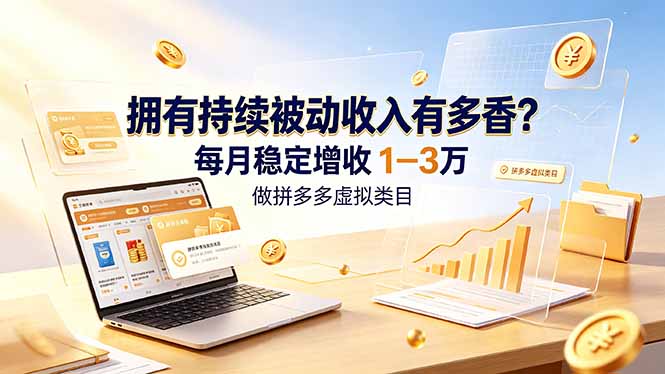 （19141期）拥有持续被动收入有多香？做拼多多虚拟类目，每月稳定增收 1-3 万武野创库-网创项目资源站-副业项目-创业项目-搞钱项目野创库