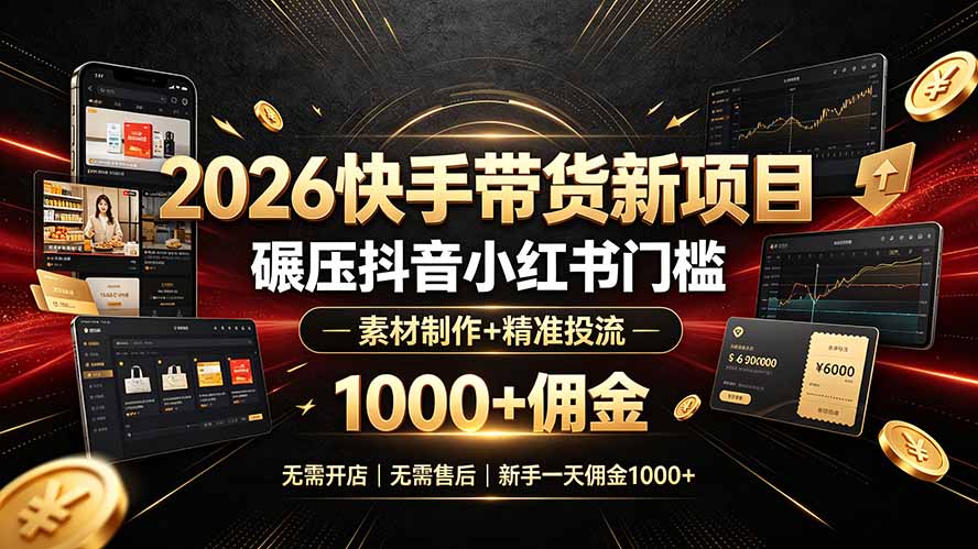 （19175期）2026快手带货新项目｜碾压抖音小红书门槛，素材制作+精准投流，无需开店，无需售后，新手一天佣金1000+武野创库-网创项目资源站-副业项目-创业项目-搞钱项目野创库