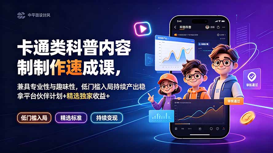 （19234期）卡通类科普内容制作速成课，兼具专业性与趣味性，低门槛入局持续产出稳拿平台伙伴计划+精选独家收益武野创库-网创项目资源站-副业项目-创业项目-搞钱项目野创库