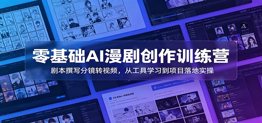 零基础AI漫剧创作训练营：剧本撰写分镜转视频，从工具学习到项目落地实操武野创库-网创项目资源站-副业项目-创业项目-搞钱项目野创库