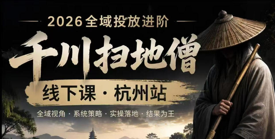 千川扫地僧2026抖音全域投放进阶课，少走弯路·快速起量·掌控增长，6月12-14号杭州线下课武野创库-网创项目资源站-副业项目-创业项目-搞钱项目野创库