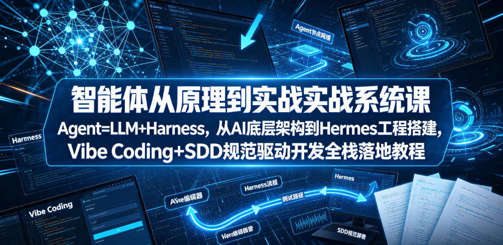 智能体从原理到实战系统课Agent=LLM+Harness，从AI底层架构到Hermes工程搭建，Vibe Coding+SDD规范驱动开发全栈落地教程武野创库-网创项目资源站-副业项目-创业项目-搞钱项目野创库