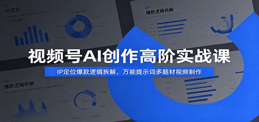视频号AI创作高阶实战课：IP定位爆款逻辑拆解，万能提示词多题材视频制作武野创库-网创项目资源站-副业项目-创业项目-搞钱项目野创库