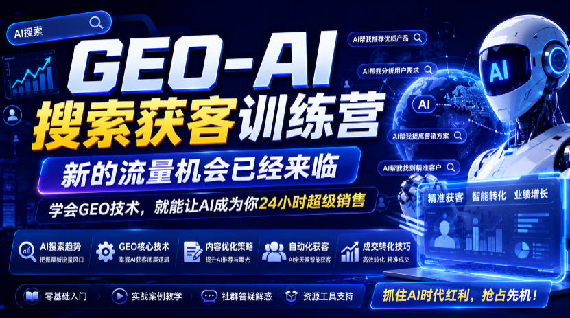 GEO-AI搜索获客训练营，新的流量机会已经来临，学会GEO技术，就能让AI成为你24小时超级销售武野创库-网创项目资源站-副业项目-创业项目-搞钱项目野创库