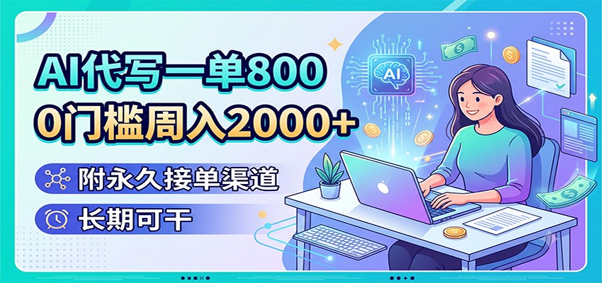 AI代写一单800，0门槛周入2000+，附永久接单渠道，长期可干武野创库-网创项目资源站-副业项目-创业项目-搞钱项目野创库
