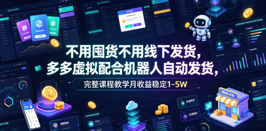 不用囤货不用线下发货，多多虚拟配合机器人自动发货，完整课程教学月收益稳定1-5W【揭秘】武野创库-网创项目资源站-副业项目-创业项目-搞钱项目野创库
