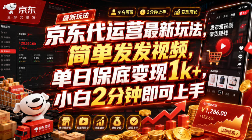 京东代运营最新玩法，简单发发视频，单日保底变现1k+，小白2分钟即可上手【揭秘】武野创库-网创项目资源站-副业项目-创业项目-搞钱项目野创库