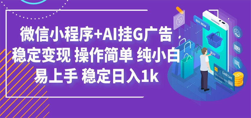 最新微信小程序+AI挂G广告，稳定变现，操作简单，纯小白易上手，稳定日入1k武野创库-网创项目资源站-副业项目-创业项目-搞钱项目野创库