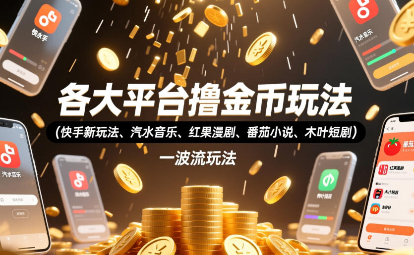 各大平台撸金币玩法（快手新玩法、汽水音乐、红果漫剧、番茄小说、木叶短剧），一波流玩法（收费398元的教程）武野创库-网创项目资源站-副业项目-创业项目-搞钱项目野创库
