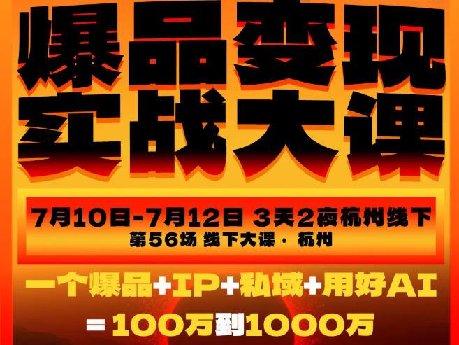 爆品变现实战大课，从爆品，到流量，到成交，一个爆品+IP+私域+用好AI=100W到1000W（7月10-12日）武野创库-网创项目资源站-副业项目-创业项目-搞钱项目野创库