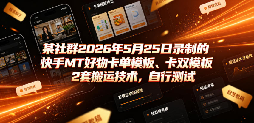 某社群2026年5月25日录制的快手MT好物卡单模板、卡双模板2套搬运技术，自行测试武野创库-网创项目资源站-副业项目-创业项目-搞钱项目野创库