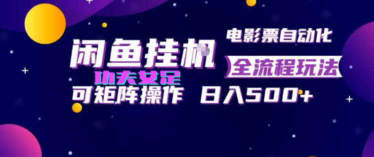 闲鱼挂G卖电影票自动全流程玩法，可矩阵操作，轻松日入500+【揭秘】武野创库-网创项目资源站-副业项目-创业项目-搞钱项目野创库